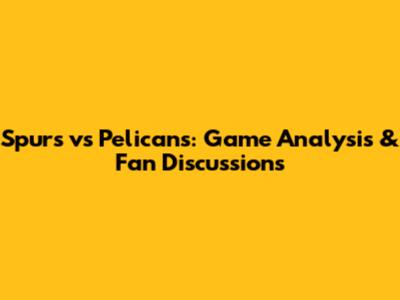 Spurs vs Pelicans: Game Analysis & Fan Discussions