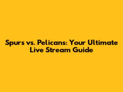 Spurs vs. Pelicans: Your Ultimate Live Stream Guide
