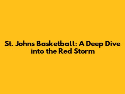 St. John's Basketball: A Deep Dive into the Red Storm
