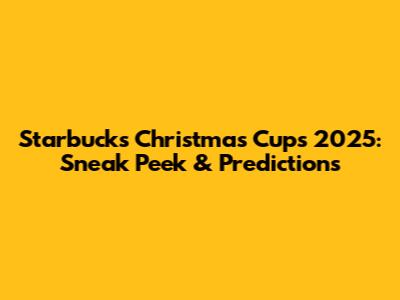 Starbucks Christmas Cups 2025: Sneak Peek & Predictions