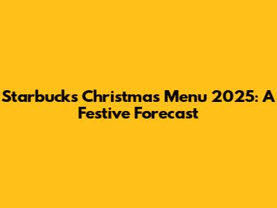 Starbucks Christmas Menu 2025: A Festive Forecast