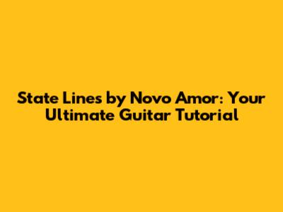 State Lines by Novo Amor: Your Ultimate Guitar Tutorial