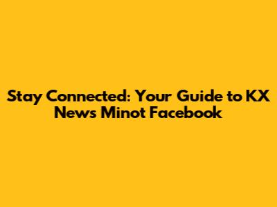 Stay Connected: Your Guide to KX News Minot Facebook