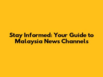 Stay Informed: Your Guide to Malaysia News Channels