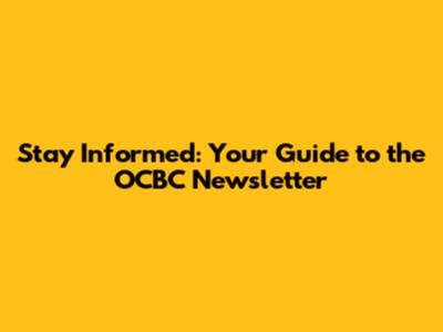 Stay Informed: Your Guide to the OCBC Newsletter
