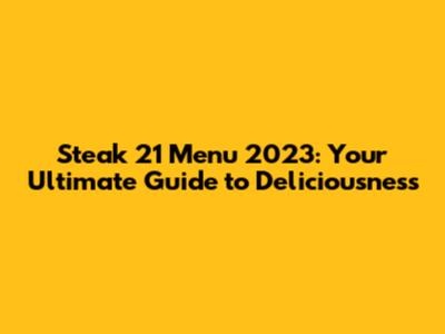 Steak 21 Menu 2023: Your Ultimate Guide to Deliciousness
