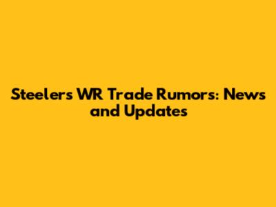 Steelers WR Trade Rumors: News and Updates