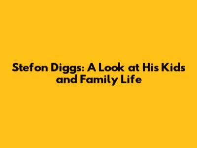 Stefon Diggs: A Look at His Kids and Family Life
