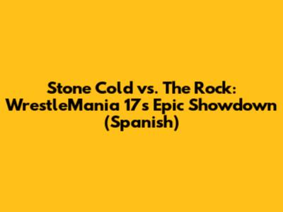 Stone Cold vs. The Rock: WrestleMania 17's Epic Showdown (Spanish)