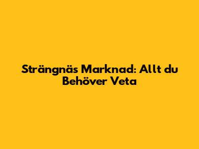 Strängnäs Marknad: Allt du Behöver Veta