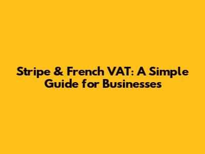 Stripe & French VAT: A Simple Guide for Businesses