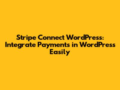 Stripe Connect WordPress: Integrate Payments in WordPress Easily