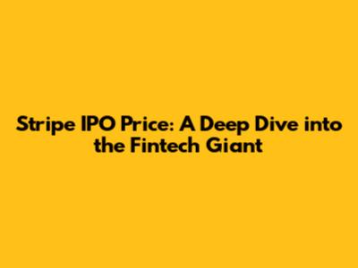 Stripe IPO Price: A Deep Dive into the Fintech Giant