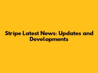 Stripe Latest News: Updates and Developments