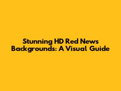 Stunning HD Red News Backgrounds: A Visual Guide