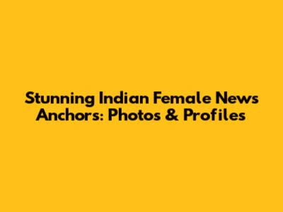 Stunning Indian Female News Anchors: Photos & Profiles