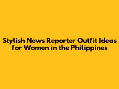 Stylish News Reporter Outfit Ideas for Women in the Philippines
