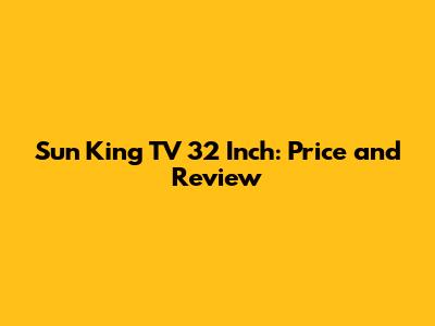 Sun King TV 32 Inch: Price and Review