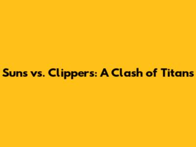 Suns vs. Clippers: A Clash of Titans