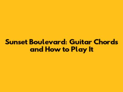 Sunset Boulevard: Guitar Chords and How to Play It