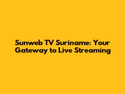 Sunweb TV Suriname: Your Gateway to Live Streaming