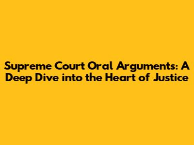 Supreme Court Oral Arguments: A Deep Dive into the Heart of Justice