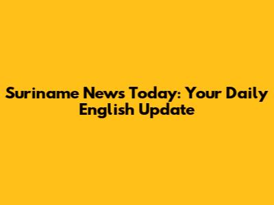 Suriname News Today: Your Daily English Update