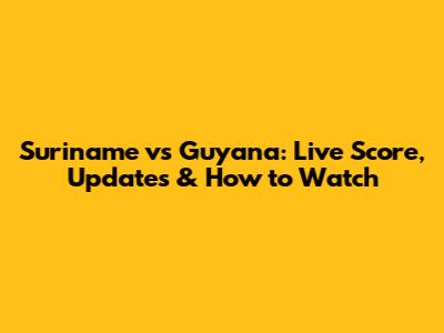 Suriname vs Guyana: Live Score, Updates & How to Watch