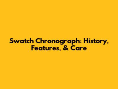 Swatch Chronograph: History, Features, & Care