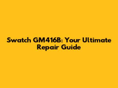 Swatch GM416B: Your Ultimate Repair Guide
