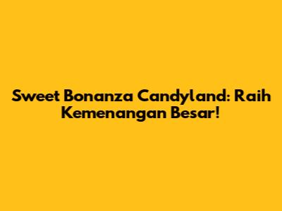 Sweet Bonanza Candyland: Raih Kemenangan Besar!