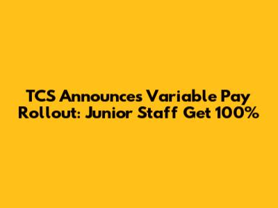 TCS Announces Variable Pay Rollout: Junior Staff Get 100%