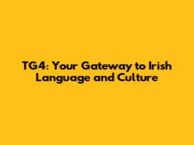 TG4: Your Gateway to Irish Language and Culture