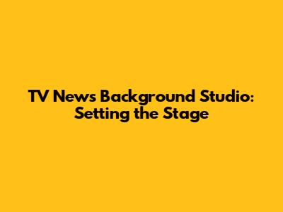 TV News Background Studio: Setting the Stage