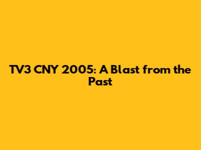 TV3 CNY 2005: A Blast from the Past