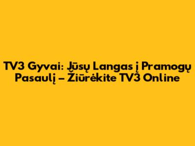 TV3 Gyvai: Jūsų Langas į Pramogų Pasaulį – Žiūrėkite TV3 Online