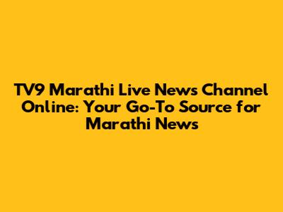 TV9 Marathi Live News Channel Online: Your Go-To Source for Marathi News