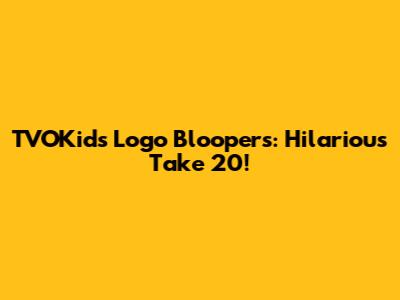 TVOKids Logo Bloopers: Hilarious Take 20!