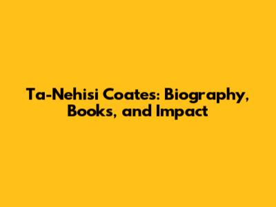 Ta-Nehisi Coates: Biography, Books, and Impact
