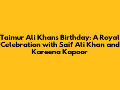 Taimur Ali Khan's Birthday: A Royal Celebration with Saif Ali Khan and Kareena Kapoor