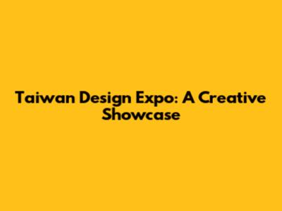 Taiwan Design Expo: A Creative Showcase