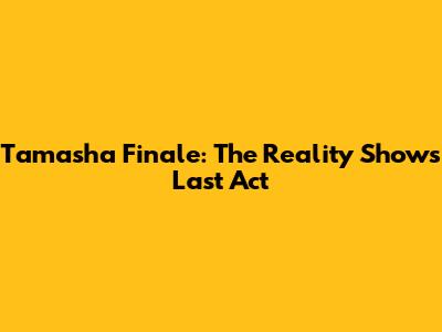 Tamasha Finale: The Reality Show's Last Act
