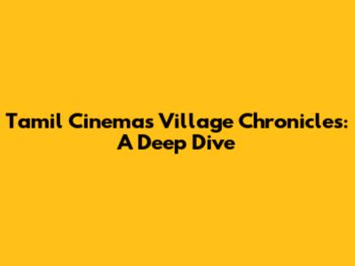 Tamil Cinema's Village Chronicles: A Deep Dive