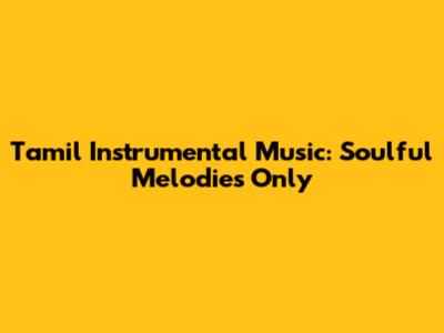 Tamil Instrumental Music: Soulful Melodies Only