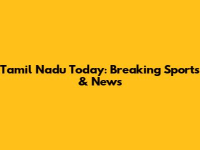 Tamil Nadu Today: Breaking Sports & News
