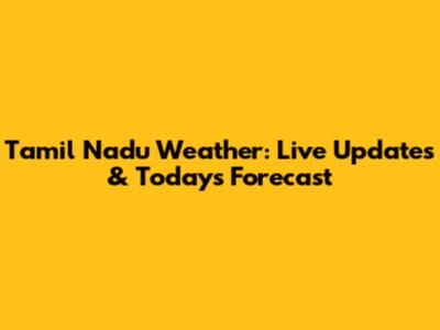 Tamil Nadu Weather: Live Updates & Today's Forecast