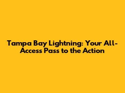 Tampa Bay Lightning: Your All-Access Pass to the Action