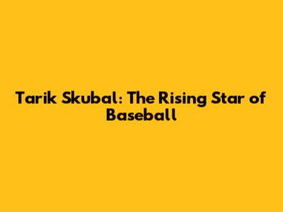 Tarik Skubal: The Rising Star of Baseball