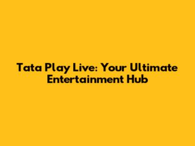 Tata Play Live: Your Ultimate Entertainment Hub