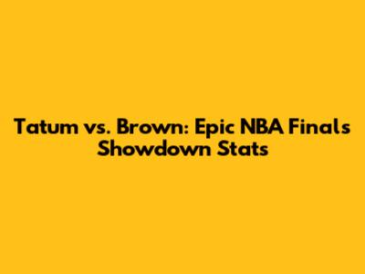 Tatum vs. Brown: Epic NBA Finals Showdown Stats